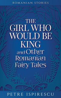 Produktbild: The Girl Who Would Be King and Other Romanian Fairy Tales