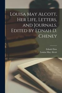Produktbild: Louisa May Alcott, her Life, Letters, and Journals. Edited by Ednah D. Cheney
