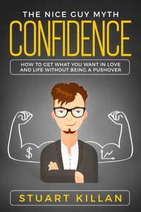 Produktbild: Confidence: The Nice Guy Myth - How to Get What You Want in Love and Life without Being a Pushover
