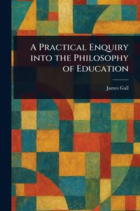 Produktbild: A Practical Enquiry Into the Philosophy of Education