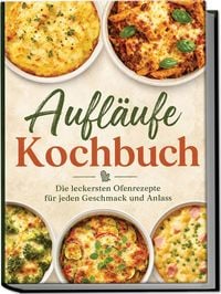 Produktbild: Aufl&auml;ufe Kochbuch: Die leckersten Ofenrezepte f&uuml;r jeden Geschmack und Anlass