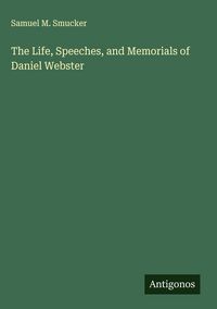 Produktbild: The Life, Speeches, and Memorials of Daniel Webster