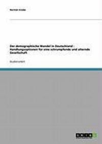 Produktbild: Der demographische Wandel in Deutschland - Handlungsoptionen f&uuml;r eine schrumpfende und alternde Gesellschaft