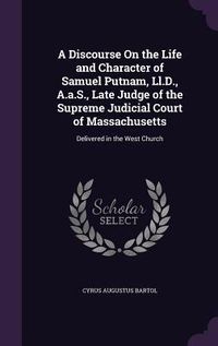 Produktbild: A Discourse On the Life and Character of Samuel Putnam, Ll.D., A.a.S., Late Judge of the Supreme Judicial Court of Massachusetts