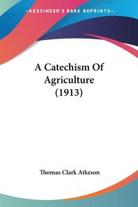 Produktbild: A Catechism Of Agriculture (1913)
