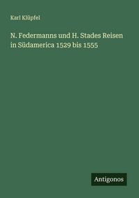 Produktbild: N. Federmanns und H. Stades Reisen in S&uuml;damerica 1529 bis 1555