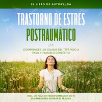 Produktbild: Trastorno de estr&eacute;s postraum&aacute;tico: El libro de autoayuda &ndash; Comprender las causas del TEPT paso a paso y tratarlo con &eacute;xito &ndash; Incluye un plan de transformaci&oacute;n de 10 semanas para superar el trauma