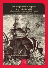Produktbild: Las m&aacute;quinas del imperio y el reino de Dios: reflexiones sobre ciencia, tecnolog&iacute;a y religi&oacute;n en el mundo atl&aacute;ntico del siglo XVI