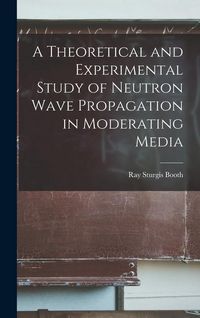 Produktbild: A Theoretical and Experimental Study of Neutron Wave Propagation in Moderating Media