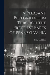 Produktbild: A Pleasant Peregrination Through the Prettiest Parts of Pennsylvania
