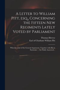 Produktbild: A Letter to William Pitt, Esq., Concerning the Fifteen New Regiments Lately Voted by Parliament