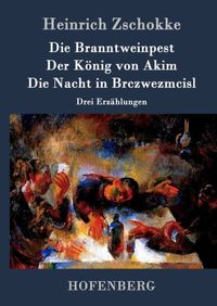 Bild vom Artikel Die Branntweinpest / Der König von Akim / Die Nacht in Brczwezmcisl vom Autor Heinrich Zschokke