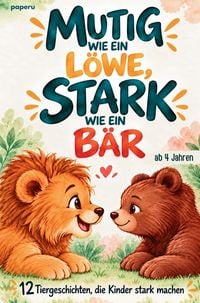 Produktbild: Mutig wie ein L&ouml;we, stark wie ein B&auml;r - 12 Tiergeschichten, die Kinder stark machen
