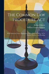 Produktbild: The Common Law Procedure Act: With Numerous Notes, Explanatory Of Its Practical Effect, As To Process, Practice, And Pleading