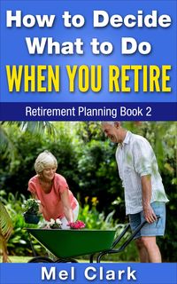 Produktbild: How to Decide What to Do When You Retire (Retirement Planning Book 2)