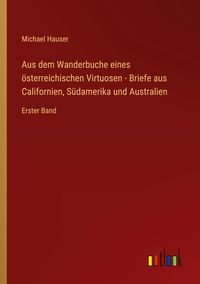 Produktbild: Aus dem Wanderbuche eines &ouml;sterreichischen Virtuosen - Briefe aus Californien, S&uuml;damerika und Australien