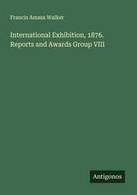 Produktbild: International Exhibition, 1876. Reports and Awards Group VIII