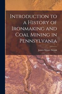 Produktbild: Introduction to a History of Ironmaking and Coal Mining in Pennsylvania