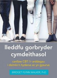 Produktbild: Darllen yn Well: Lleddfu Gorbryder Cymdeithasol: Canllaw Cbt I'r Arddegau i Deimlo'n Hyderus ac yn Gysurus