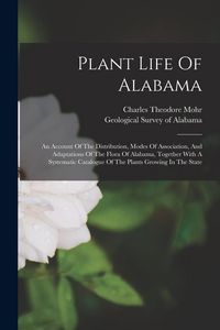 Produktbild: Plant Life Of Alabama: An Account Of The Distribution, Modes Of Association, And Adaptations Of The Flora Of Alabama, Together With A Systema