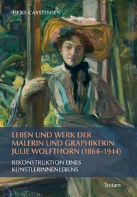 Produktbild: Leben und Werk der Malerin und Graphikerin Julie Wolfthorn (1864 - 1944)