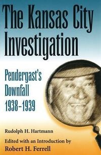 Produktbild: The Kansas City Investigation: Pendergasts's Downfall, 1938-1939