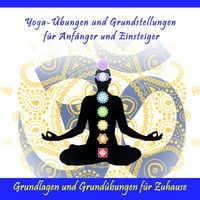Produktbild: Yoga-&Uuml;bungen und Grundstellungen f&uuml;r Anf&auml;nger und Einsteiger / Grundlagen und Grund&uuml;bungen f&uuml;r Zuhause