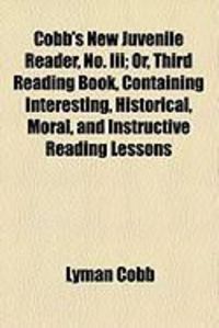 Produktbild: Cobb's New Juvenile Reader, No. III; Or, Third Reading Book, Containing Interesting, Historical, Moral, and Instructive Reading Lessons