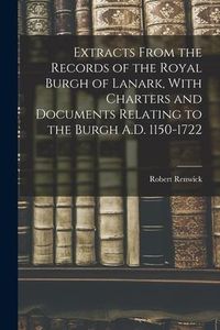 Produktbild: Extracts From the Records of the Royal Burgh of Lanark, With Charters and Documents Relating to the Burgh A.D. 1150-1722