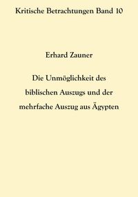 Produktbild: Die Unm&ouml;glichkeit des biblischen Auszugs und der mehrfache Auszug aus &Auml;gypten