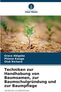 Produktbild: Techniken zur Handhabung von Baumsamen, zur Baumschulgr&uuml;ndung und zur Baumpflege
