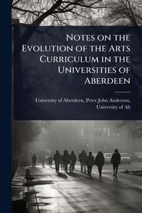 Produktbild: Notes on the Evolution of the Arts Curriculum in the Universities of Aberdeen