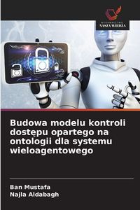 Produktbild: Budowa modelu kontroli dost&iquest;pu opartego na ontologii dla systemu wieloagentowego