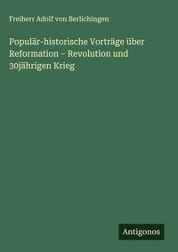 Produktbild: Popul&auml;r-historische Vortr&auml;ge &uuml;ber Reformation - Revolution und 30j&auml;hrigen Krieg
