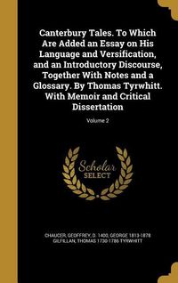 Produktbild: Canterbury Tales. To Which Are Added an Essay on His Language and Versification, and an Introductory Discourse, Together With Notes and a Glossary. By Thomas Tyrwhitt. With Memoir and Critical Dissertation; Volume 2