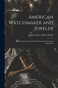 Produktbild: American Watchmaker and Jeweler: An Encyclopedia for the Horologist, Jeweler, Gold and Silversmiths