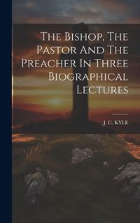 Produktbild: The Bishop, The Pastor And The Preacher In Three Biographical Lectures