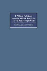 Produktbild: J. William Fulbright, Vietnam, and the Search for a Cold War Foreign Policy
