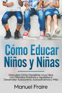 Produktbild: C&oacute;mo Educar Ni&ntilde;os y Ni&ntilde;as: Descubre C&oacute;mo Disciplinar a tus Hijos con M&eacute;todos Positivos y Ay&uacute;dalos a Desarrollar Autocontrol, Autosuficiencia y M&aacute;s