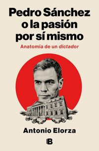 Produktbild: Pedro S&aacute;nchez, O La Pasi&oacute;n Por S&iacute; Mismo / Pedro Sanchez or His Self-Love: Anatomy of a Dictator