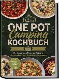 Produktbild: One Pot Camping Kochbuch: Die leckersten Camping Rezepte mit schneller Zubereitung & wenig Abwasch &ndash; inkl. Fr&uuml;hst&uuml;ck, Broten, Desserts uvm.