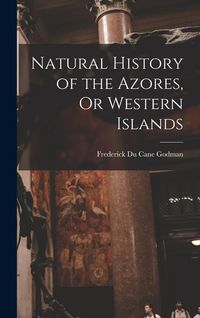 Produktbild: Natural History of the Azores, Or Western Islands