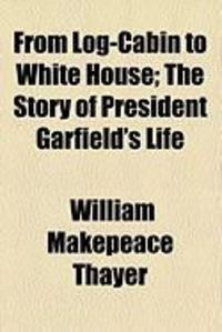 Produktbild: From Log-Cabin to White House; The Story of President Garfield's Life