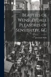 Produktbild: Beauties of Wensleydale Pleasures of Sensibility, &c
