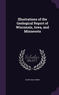 Produktbild: Illustrations of the Geological Report of Wisconsin, Iowa, and Minnesota