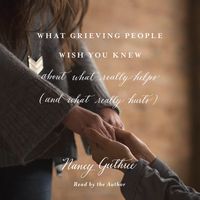 Produktbild: What Grieving People Wish You Knew about What Really Helps (and What Really Hurts)