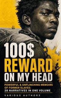 Produktbild: 100$ REWARD ON MY HEAD - Powerful & Unflinching Memoirs Of Former Slaves: 28 Narratives in One Volume