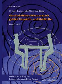 Produktbild: 75 Jahre Evangelische Akademie Baden - Gesellschaftliche Relevanz durch gelebte Gespr&auml;chs- und Streitkultur