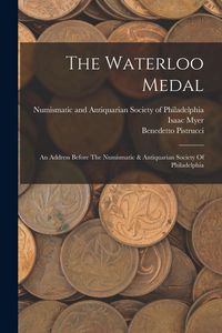 Produktbild: The Waterloo Medal: An Address Before The Numismatic & Antiquarian Society Of Philadelphia