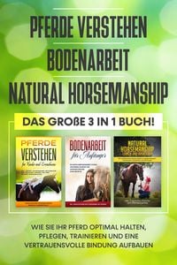 Produktbild: Pferde verstehen | Bodenarbeit | Natural Horsemanship: Das gro&szlig;e 3 in 1 Buch! - Wie Sie Ihr Pferd halten, pflegen, trainieren und eine vertrauensvolle